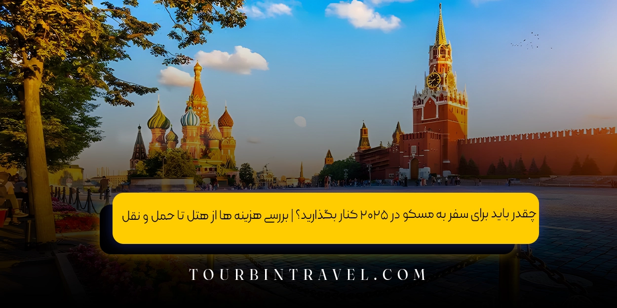 چقدر باید برای سفر به مسکو در ۲۰۲۵ کنار بگذارید؟ | بررسی هزینه‌ ها از هتل تا حمل ‌و نقل 